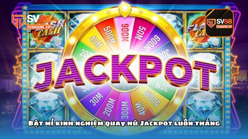 Bật mí kinh nghiệm quay hũ Jackpot luôn thắng