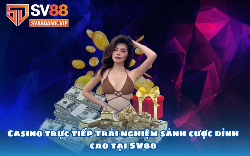 Casino trực tiếp Trải nghiệm sảnh cược đỉnh cao tại SV88