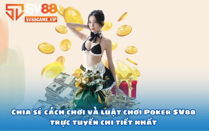 Chia sẻ cách chơi và luật chơi Poker SV88 trực tuyến chi tiết nhất