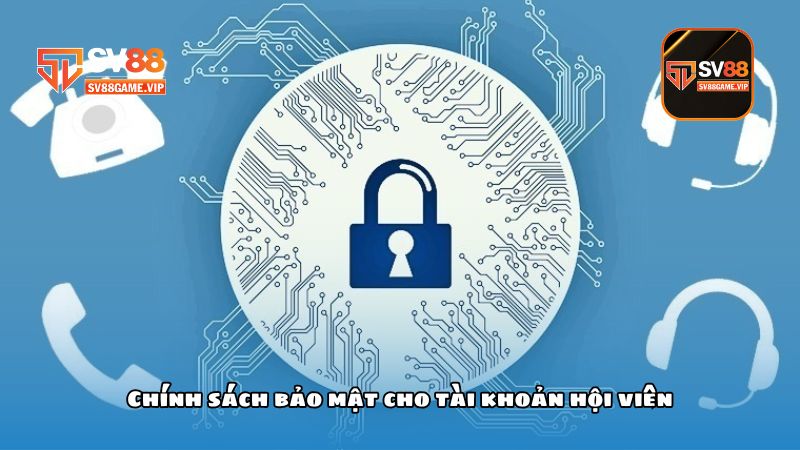 Chính sách bảo mật SV88 bảo mật thông tin an toàn 3 Chính sách bảo mật cho tài khoản hội viên
