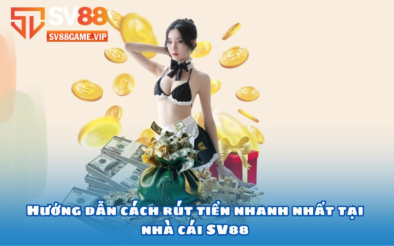 Hướng dẫn cách rút tiền nhanh nhất tại nhà cái SV88