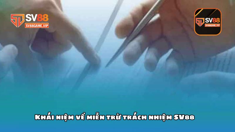 Miễn trừ trách nhiệm SV88 _ Cập nhật chính sách rõ ràng, minh bạch 1 Khái niệm về miễn trừ trách nhiệm SV88