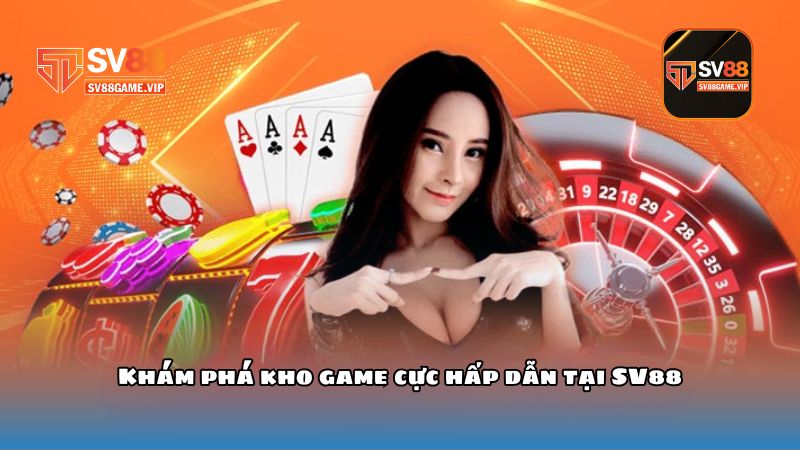 Nhà cái SV88 - Sân chơi cá cược đỉnh cao nhất năm 2025 2 Khám phá kho game cực hấp dẫn tại SV88