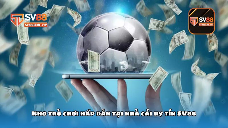 Nhà cái uy tín SV88 – Nền tảng cá cược hàng đầu thế giới 3 Kho trò chơi hấp dẫn tại nhà cái uy tín SV88