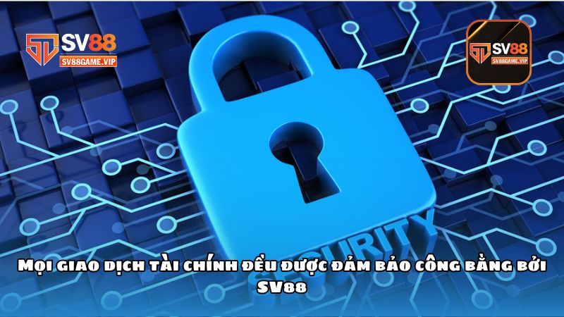Chính sách bảo mật SV88 bảo mật thông tin an toàn 2 Mọi giao dịch tài chính đều được đảm bảo công bằng bởi SV88