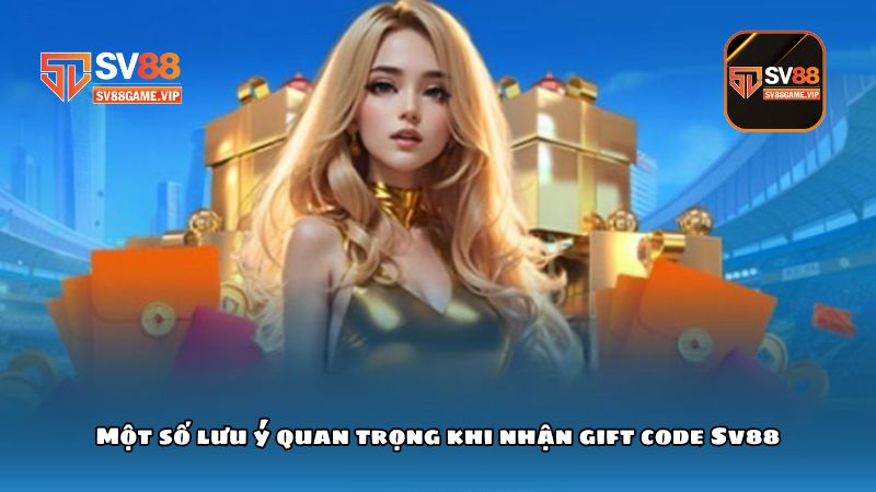 Một số lưu ý quan trọng khi nhận gift code Sv88