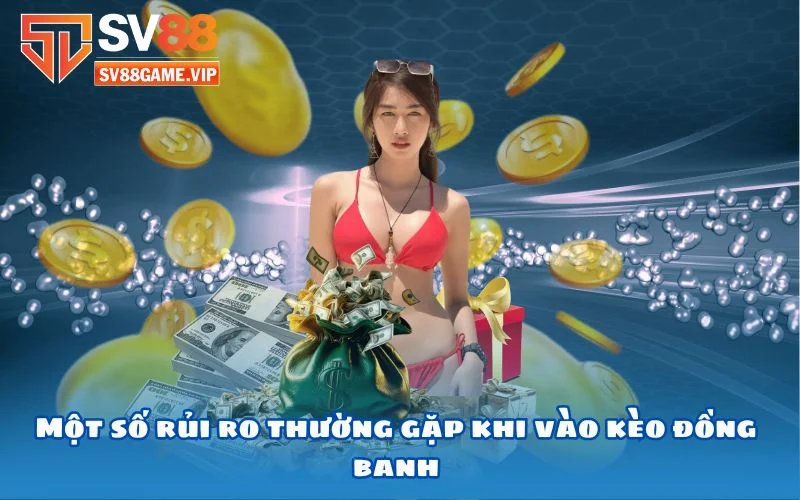 Một số rủi ro thường gặp khi vào kèo đồng banh