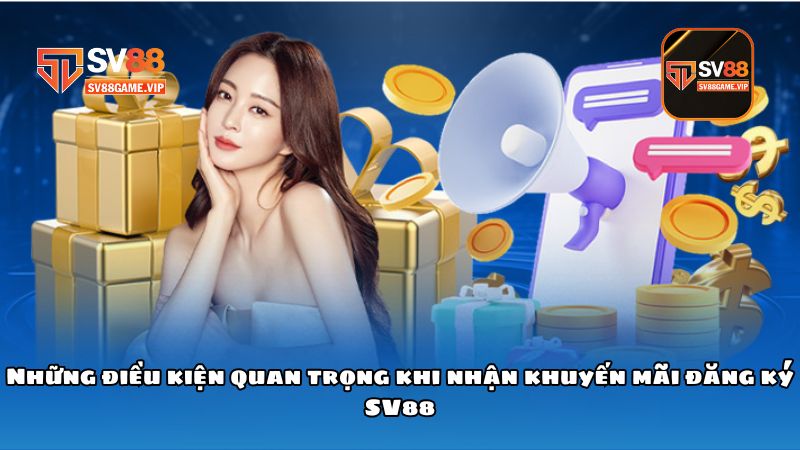 Những điều kiện quan trọng khi nhận khuyến mãi đăng ký SV88