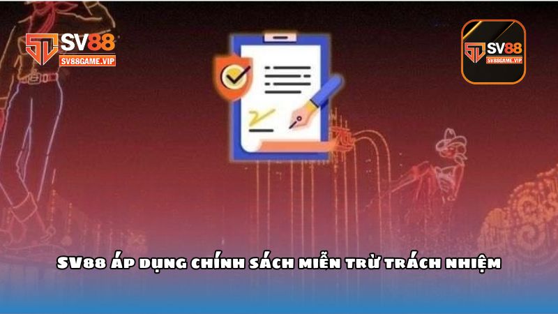 Miễn trừ trách nhiệm SV88 _ Cập nhật chính sách rõ ràng, minh bạch 2 SV88 áp dụng chính sách miễn trừ trách nhiệm
