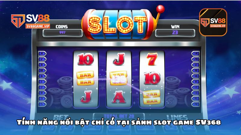 Tính năng nổi bật chỉ có tại sảnh slot game SV368