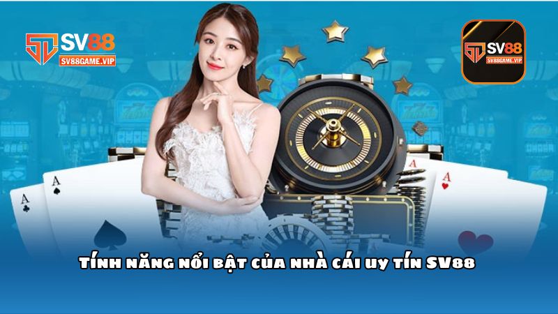 Nhà cái uy tín SV88 – Nền tảng cá cược hàng đầu thế giới 2 Tính năng nổi bật của nhà cái uy tín SV88