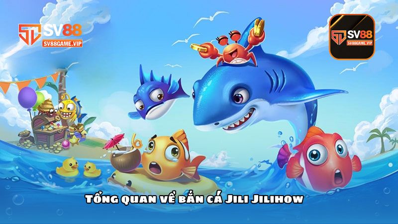 Tổng quan về bắn cá Jili Jilihow